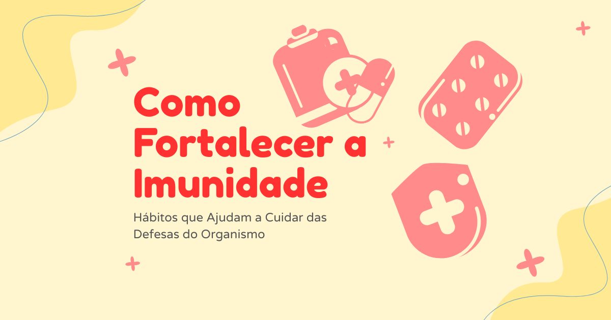 Como Fortalecer a Imunidade: Hábitos que Ajudam a Cuidar das Defesas do Organismo