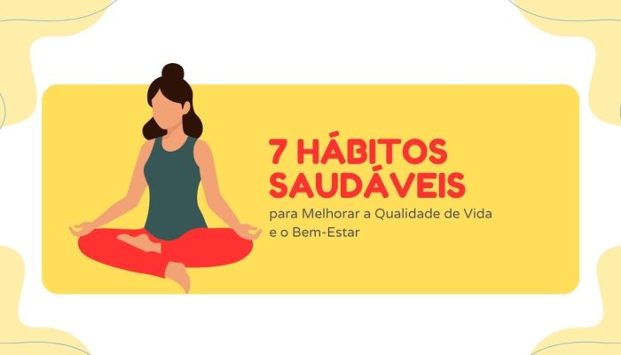7 Hábitos Saudáveis para Melhorar a Qualidade de Vida e o Bem-Estar