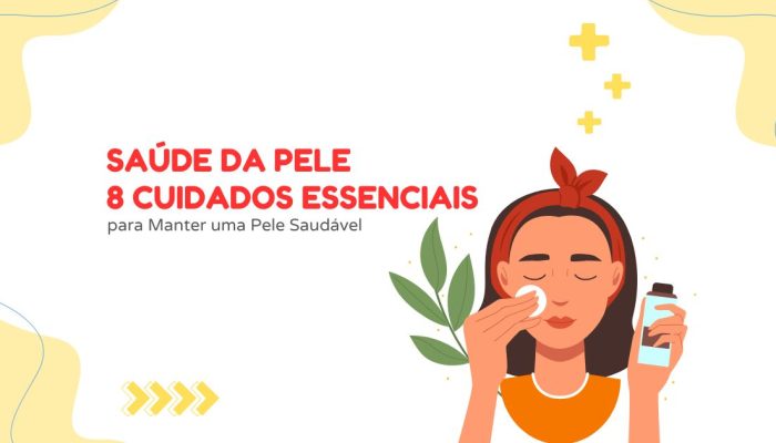 Saúde da Pele: 8 Cuidados Essenciais para Manter uma Pele Saudável